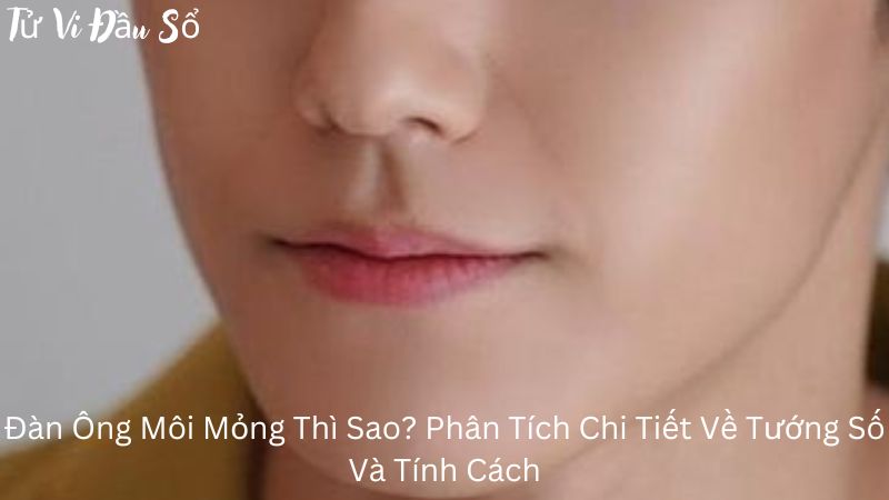 Đàn Ông Môi Mỏng Thì Sao? Phân Tích Chi Tiết Về Tướng Số Và Tính Cách