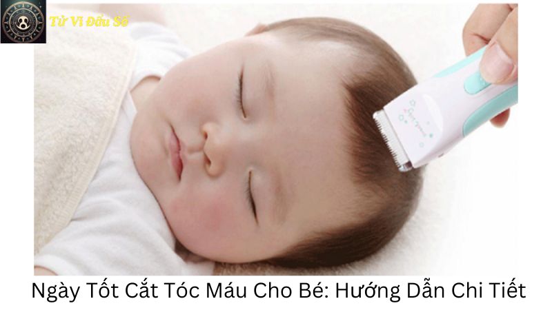 Ngày Tốt Cắt Tóc Máu Cho Bé: Hướng Dẫn Chi Tiết