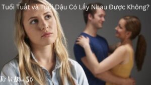 Tuổi Tuất và Tuổi Dậu Có Lấy Nhau Được Không?