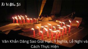 Văn Khấn Dâng Sao Giải Hạn: Ý Nghĩa, Lễ Nghi và Cách Thực Hiện