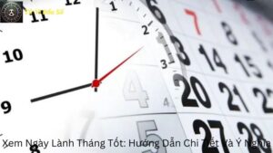 Xem Ngày Lành Tháng Tốt: Hướng Dẫn Chi Tiết Và Ý Nghĩa