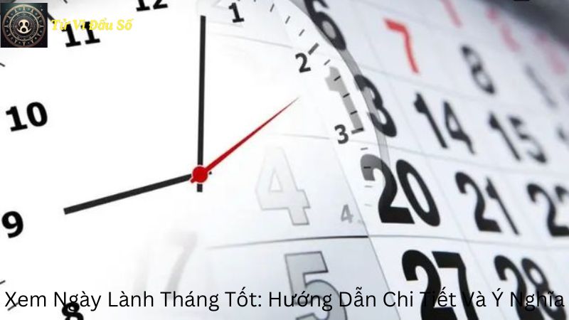 Xem Ngày Lành Tháng Tốt: Hướng Dẫn Chi Tiết Và Ý Nghĩa